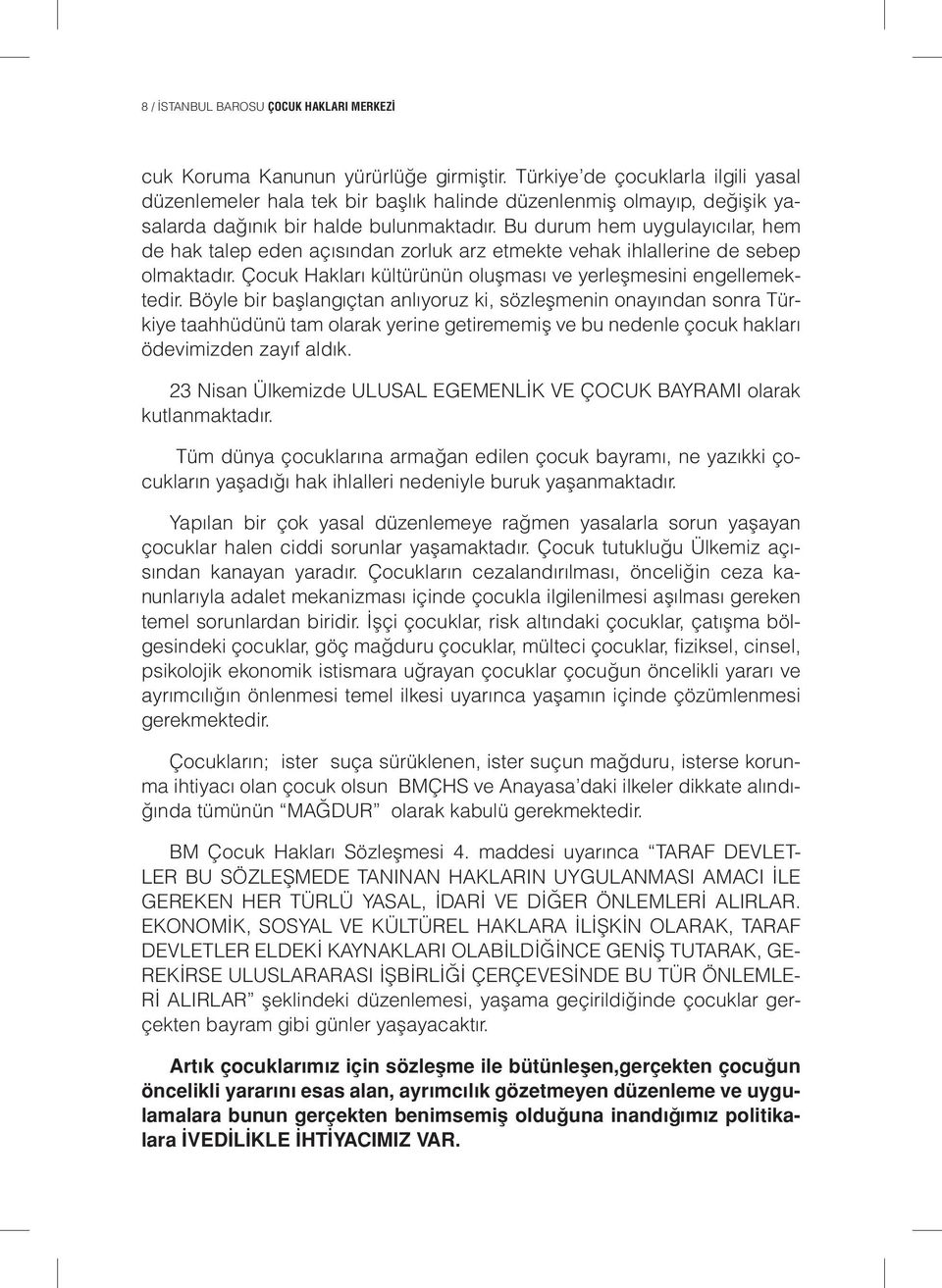 Bu durum hem uygulayıcılar, hem de hak talep eden açısından zorluk arz etmekte vehak ihlallerine de sebep olmaktadır. Çocuk Hakları kültürünün oluşması ve yerleşmesini engellemektedir.