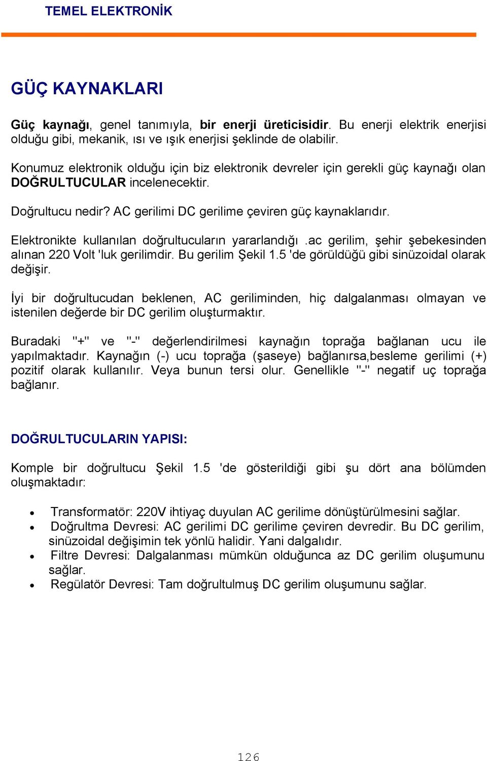 Elektronikte kullanılan doğrultucuların yararlandığı.ac gerilim, şehir şebekesinden alınan 220 Volt 'luk gerilimdir. Bu gerilim Şekil 1.5 'de görüldüğü gibi sinüzoidal olarak değişir.