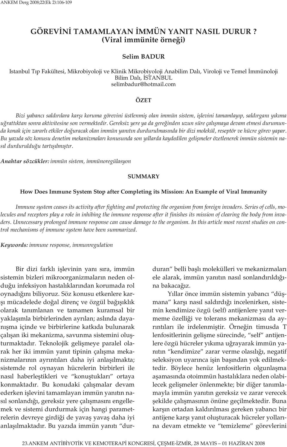 com ÖZET Bizi yabanc sald r lara karfl koruma görevini üstlenmifl olan immün sistem, ifllevini tamamlay p, sald rgan y k ma u ratt ktan sonra aktivitesine son vermektedir.