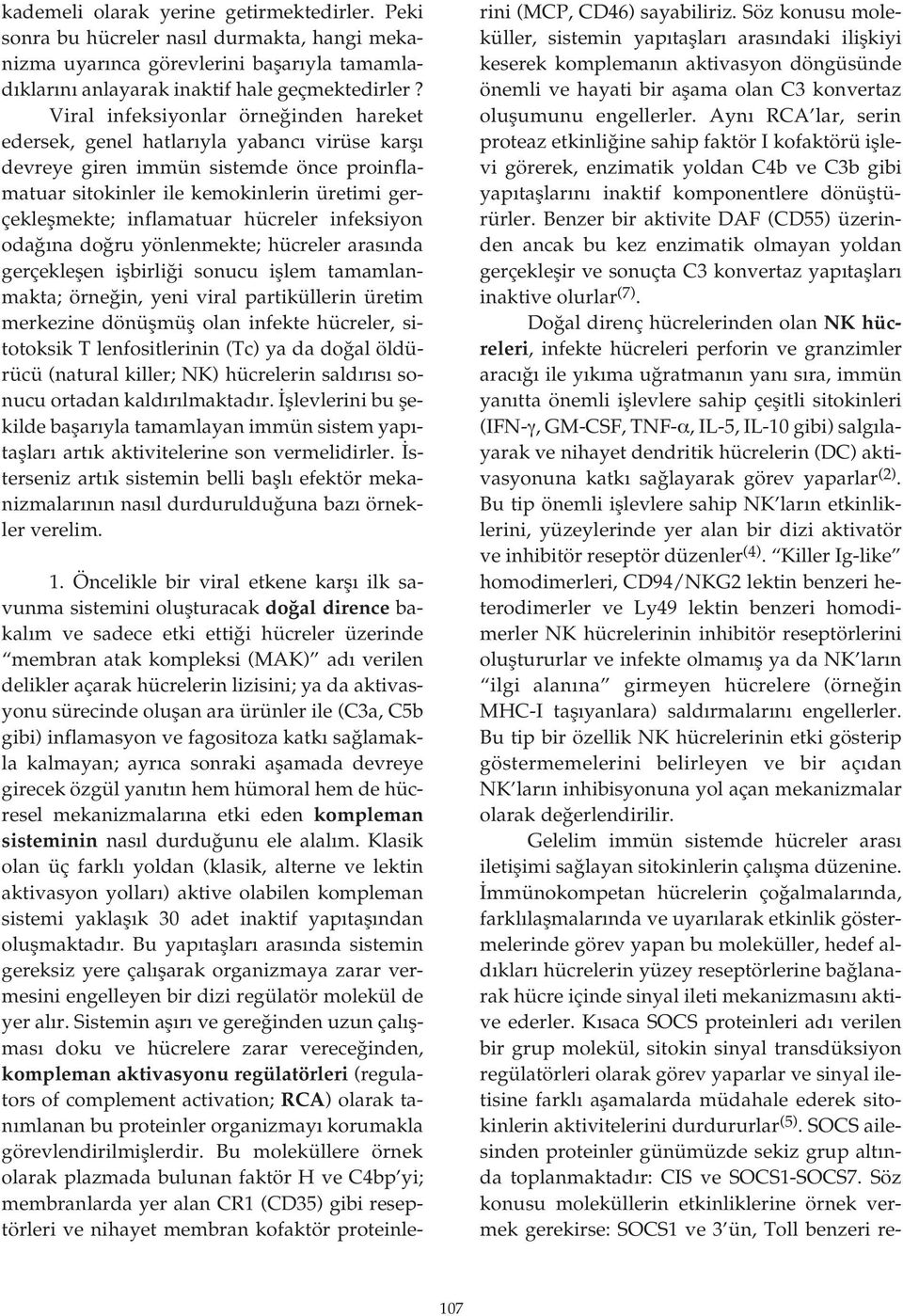 hücreler infeksiyon oda na do ru yönlenmekte; hücreler aras nda gerçekleflen iflbirli i sonucu ifllem tamamlanmakta; örne in, yeni viral partiküllerin üretim merkezine dönüflmüfl olan infekte