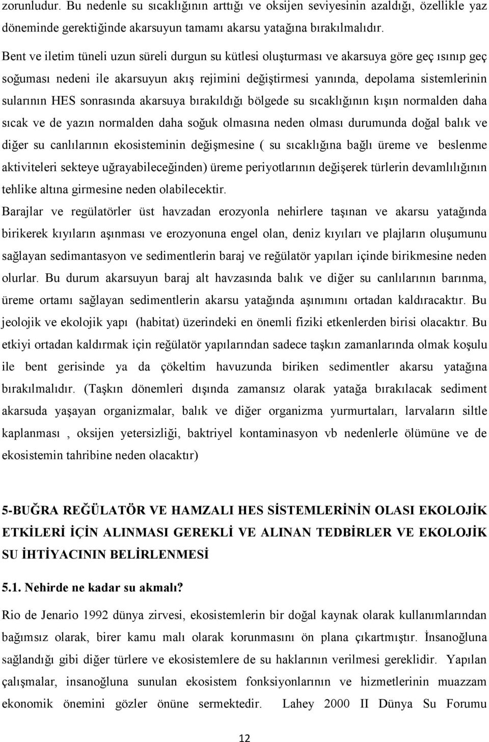 sonrasında akarsuya bırakıldığı bölgede su sıcaklığının kışın normalden daha sıcak ve de yazın normalden daha soğuk olmasına neden olması durumunda doğal balık ve diğer su canlılarının ekosisteminin