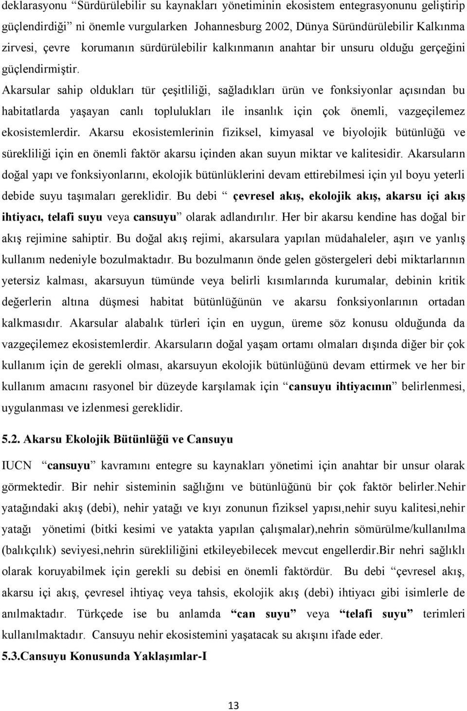 Akarsular sahip oldukları tür çeşitliliği, sağladıkları ürün ve fonksiyonlar açısından bu habitatlarda yaşayan canlı toplulukları ile insanlık için çok önemli, vazgeçilemez ekosistemlerdir.