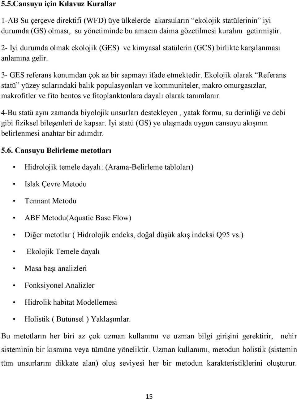 Ekolojik olarak Referans statü yüzey sularındaki balık populasyonları ve kommuniteler, makro omurgasızlar, makrofitler ve fito bentos ve fitoplanktonlara dayalı olarak tanımlanır.