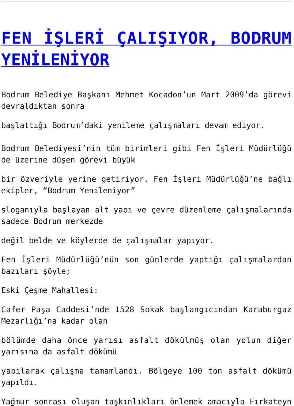 Fen İşleri Müdürlüğü ne bağlı ekipler, Bodrum Yenileniyor sloganıyla başlayan alt yapı ve çevre düzenleme çalışmalarında sadece Bodrum merkezde değil belde ve köylerde de çalışmalar yapıyor.