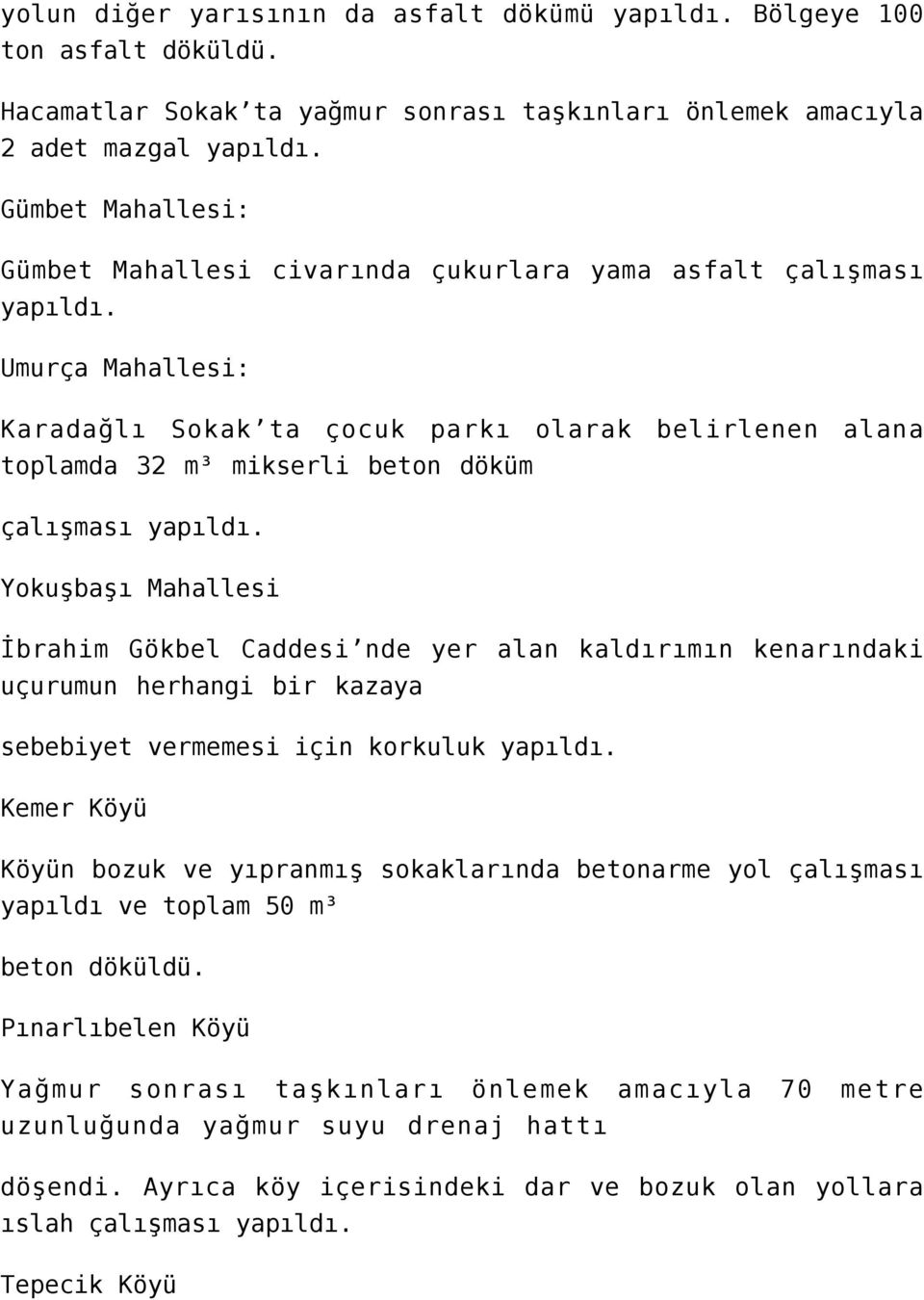 Umurça Mahallesi: Karadağlı Sokak ta çocuk parkı olarak belirlenen alana toplamda 32 m³ mikserli beton döküm çalışması yapıldı.