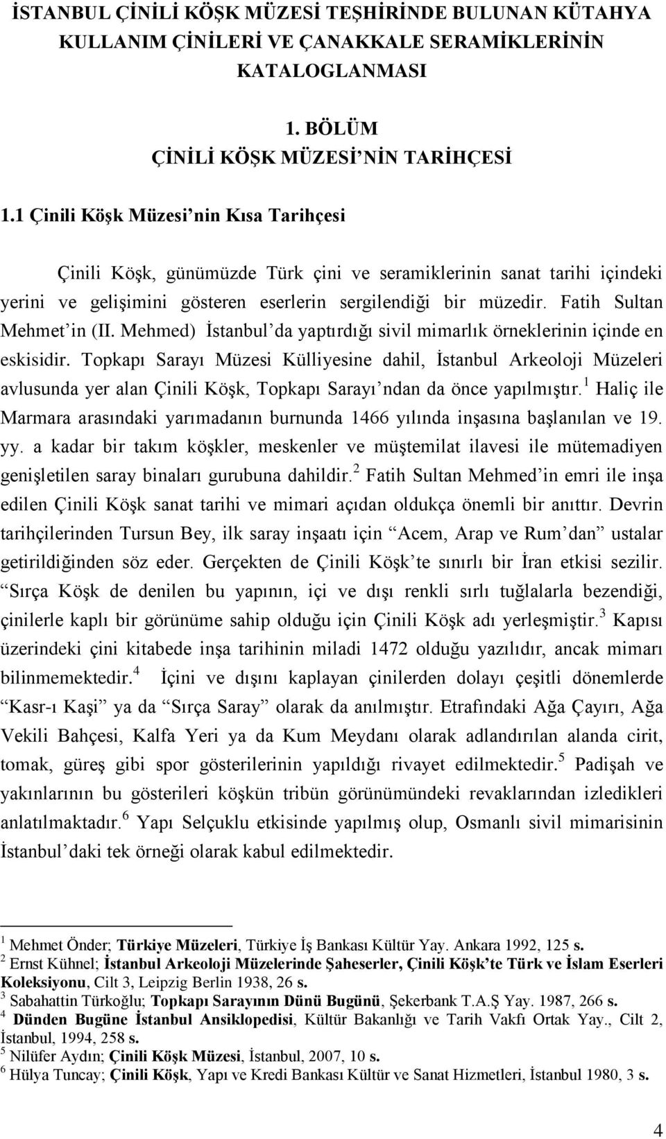 Fatih Sultan Mehmet in (II. Mehmed) Ġstanbul da yaptırdığı sivil mimarlık örneklerinin içinde en eskisidir.