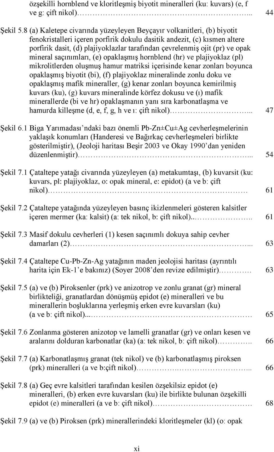 çevrelenmiģ ojit (pr) ve opak mineral saçınımları, (e) opaklaģmıģ hornblend (hr) ve plajiyoklaz (pl) mikrolitlerden oluģmuģ hamur matriksi içerisinde kenar zonları boyunca opaklaģmıģ biyotit (bi),