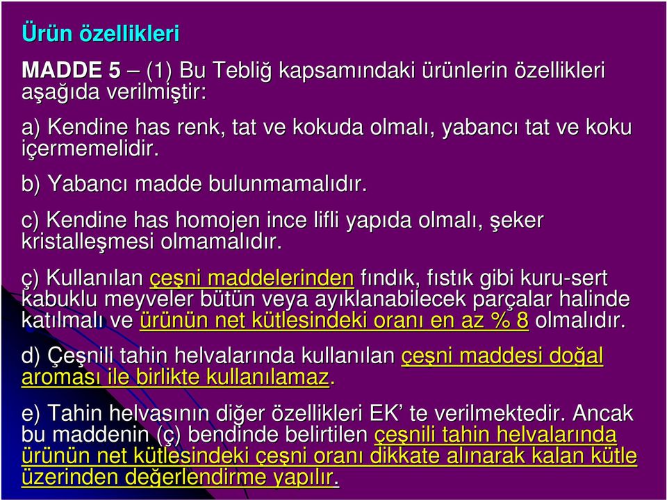 ç) Kullanılanlan çeşni maddelerinden fındık, fıstık gibi kuru-sert kabuklu meyveler bütün veya ayıklanabilecek parçalar alar halinde katılmal lmalı ve ürünün net kütlesindeki oranı en az % 8