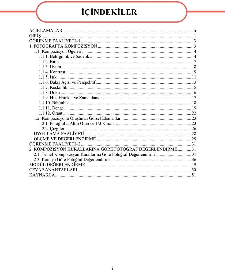 2. Kompozisyonu Oluşturan Görsel Elemanlar...23 1.2.1. Fotoğrafta Altın Oran ve 1/3 Kuralı...23 1.2.2. Çizgiler...26 UYGULAMA FAALİYETİ...28 ÖLÇME VE DEĞERLENDİRME...29 ÖĞRENME FAALİYETİ 2...31 2.