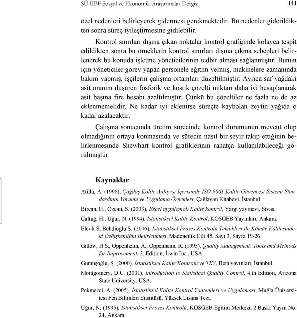 Bunun çn yönetcler görev yapan peronele eğtm vermş, maknelere zamanında bakım yapmış, şçlern çalışma ortamları düzeltlmştr.