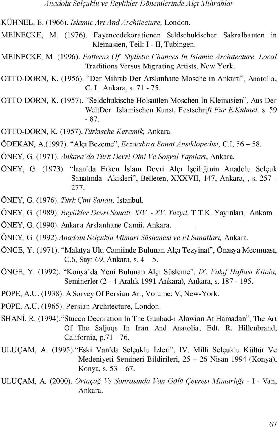 Patterns Of Stylistic Chances In Islamic Archıtecture, Local Traditions Versus Migrating Artists, New York. OTTO-DORN, K. (1956). Der Mihrab Der Arslanhane Mosche in Ankara, Anatolia, C. I, Ankara, s.