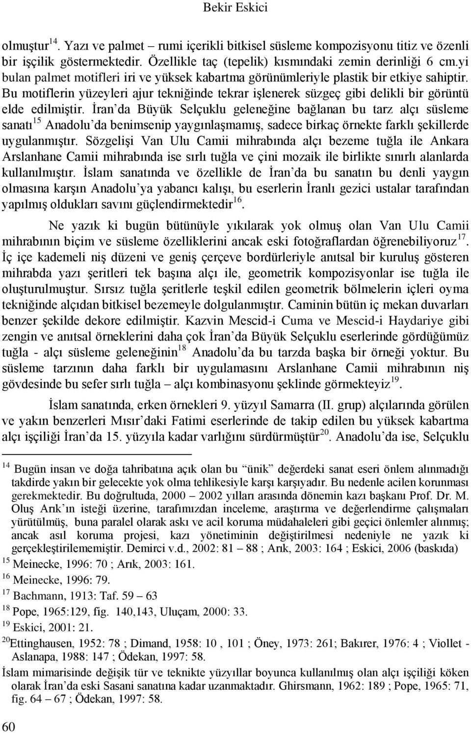 İran da Büyük Selçuklu geleneğine bağlanan bu tarz alçı süsleme sanatı 15 Anadolu da benimsenip yaygınlaşmamış, sadece birkaç örnekte farklı şekillerde uygulanmıştır.