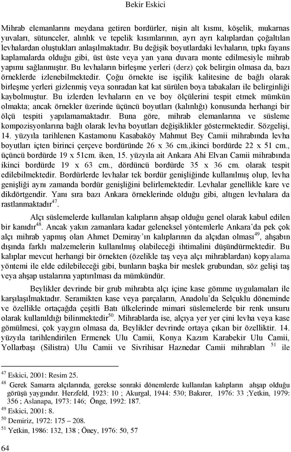 Bu levhaların birleşme yerleri (derz) çok belirgin olmasa da, bazı örneklerde izlenebilmektedir.