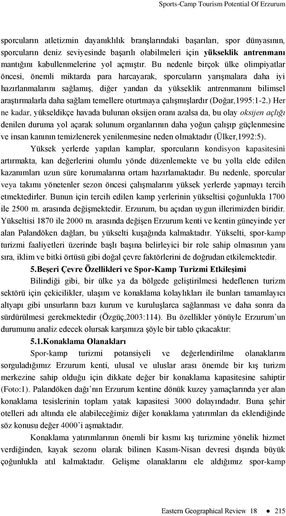 Bu nedenle birçok ülke olimpiyatlar öncesi, önemli miktarda para harcayarak, sporcuların yarışmalara daha iyi hazırlanmalarını sağlamış, diğer yandan da yükseklik antrenmanını bilimsel araştırmalarla