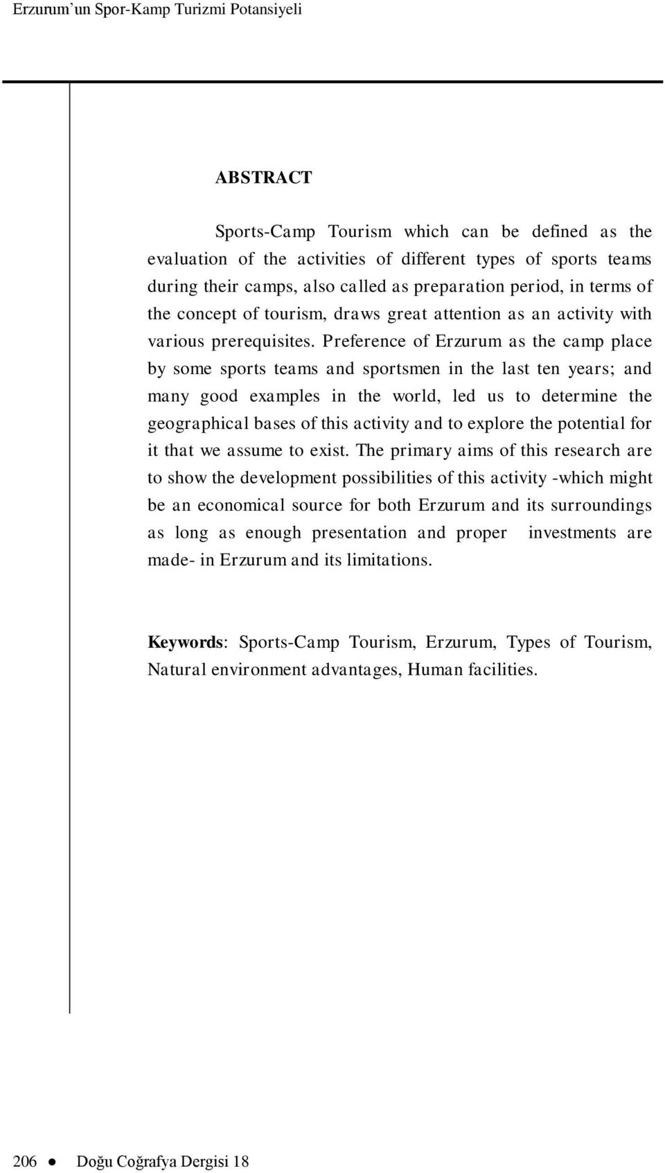 Preference of Erzurum as the camp place by some sports teams and sportsmen in the last ten years; and many good examples in the world, led us to determine the geographical bases of this activity and