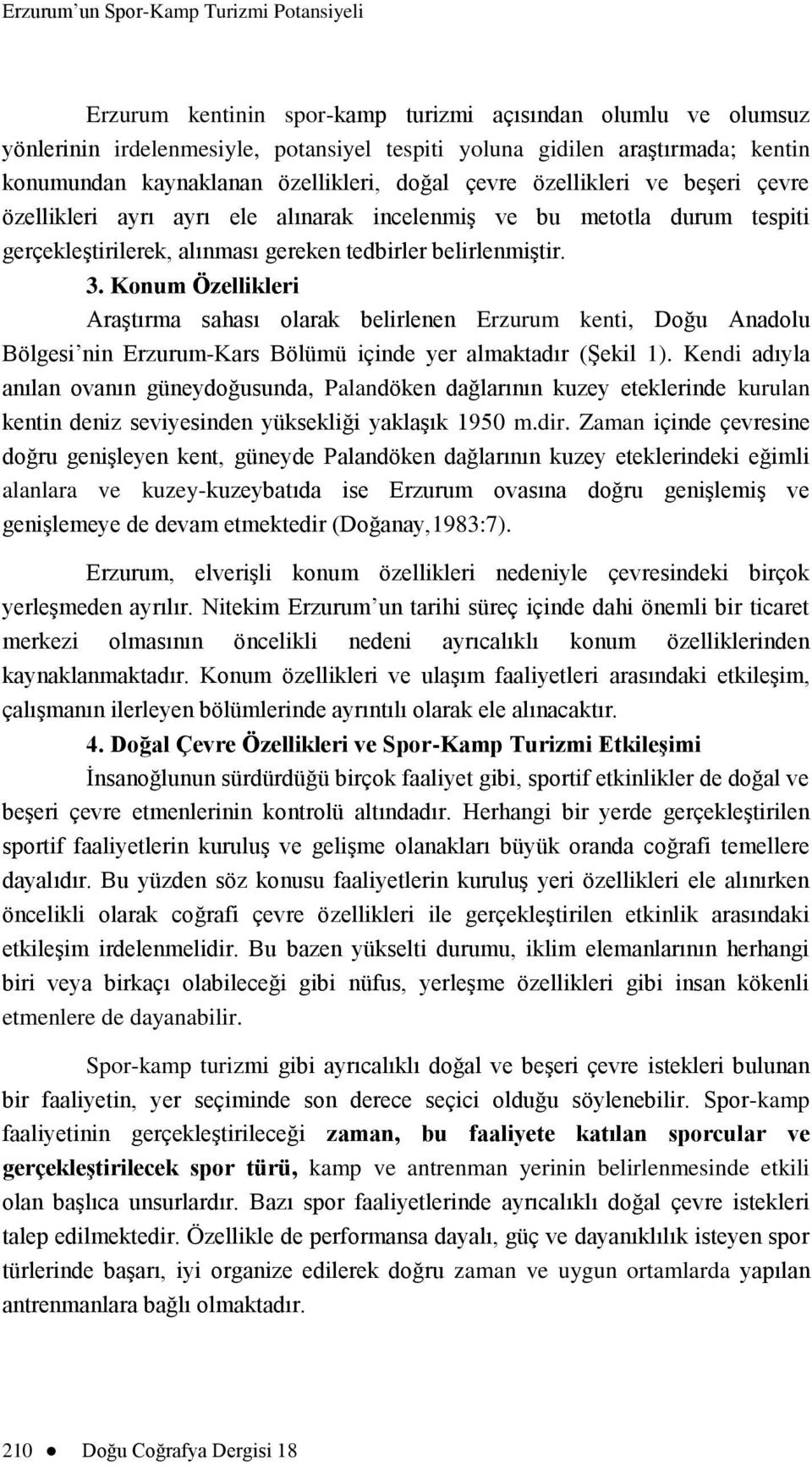 belirlenmiştir. 3. Konum Özellikleri Araştırma sahası olarak belirlenen Erzurum kenti, Doğu Anadolu Bölgesi nin Erzurum-Kars Bölümü içinde yer almaktadır (Şekil 1).