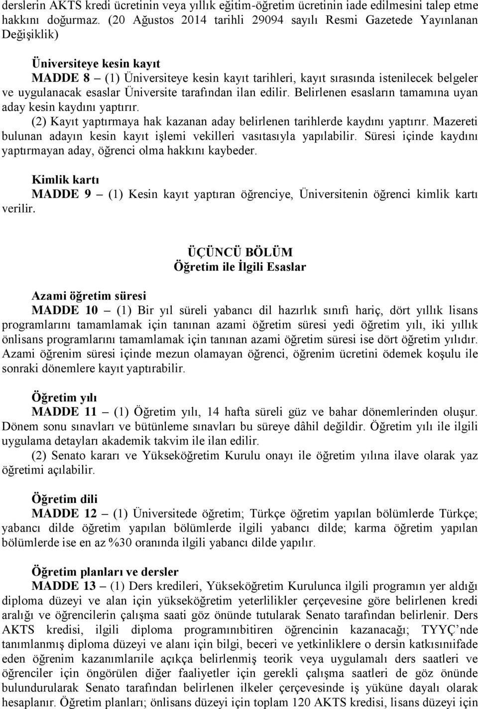 uygulanacak esaslar Üniversite tarafından ilan edilir. Belirlenen esasların tamamına uyan aday kesin kaydını yaptırır. (2) Kayıt yaptırmaya hak kazanan aday belirlenen tarihlerde kaydını yaptırır.