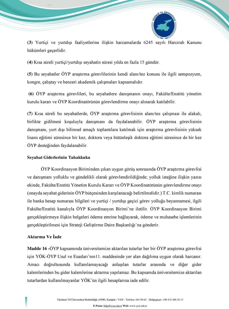 (6) ÖYP araştırma görevlileri, bu seyahatlere danışmanın onayı, Fakülte/Enstitü yönetim kurulu kararı ve ÖYP Koordinatörünün görevlendirme onayı alınarak katılabilir.