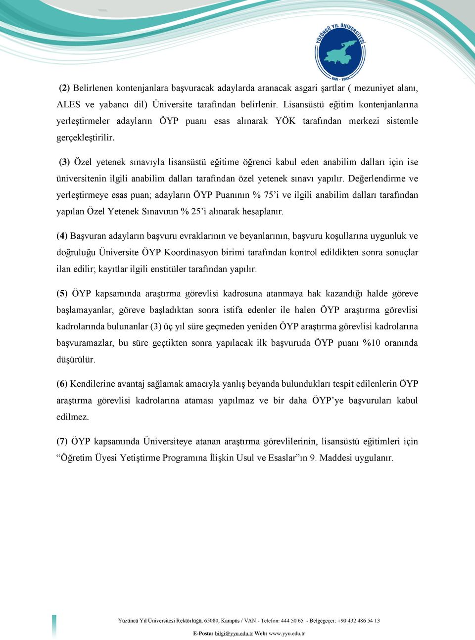 (3) Özel yetenek sınavıyla lisansüstü eğitime öğrenci kabul eden anabilim dalları için ise üniversitenin ilgili anabilim dalları tarafından özel yetenek sınavı yapılır.