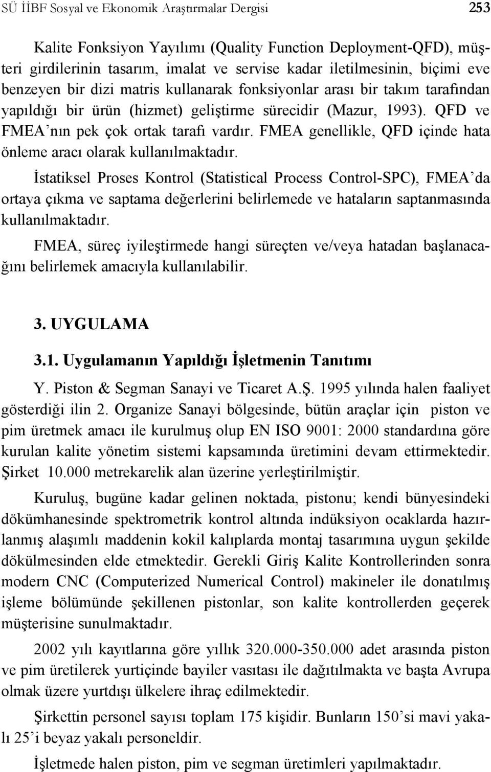 FMEA genellikle, QFD içinde hata önleme aracı olarak kullanılmaktadır.