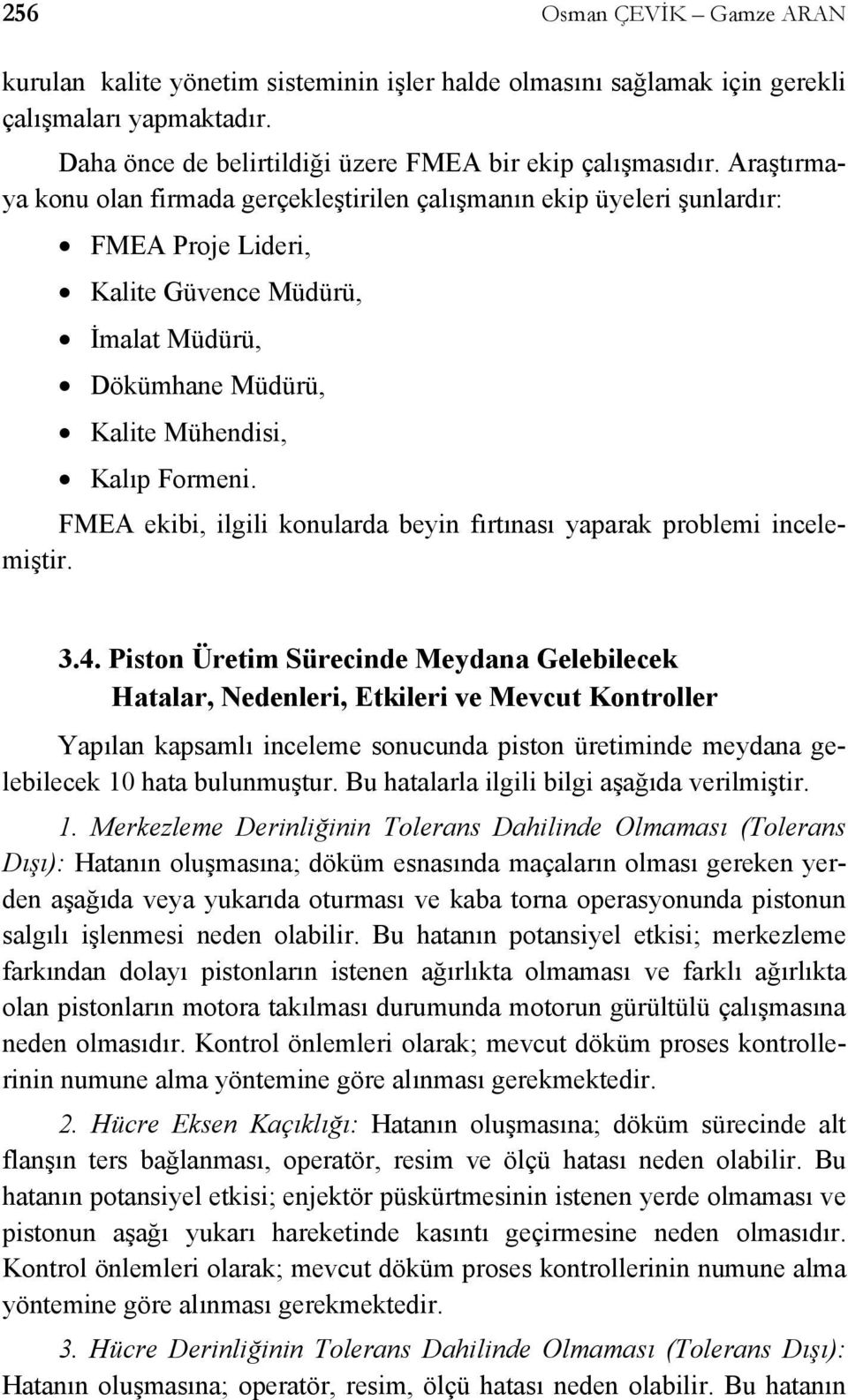 FMEA ekibi, ilgili konularda beyin fırtınası yaparak problemi incelemiştir. 3.4.