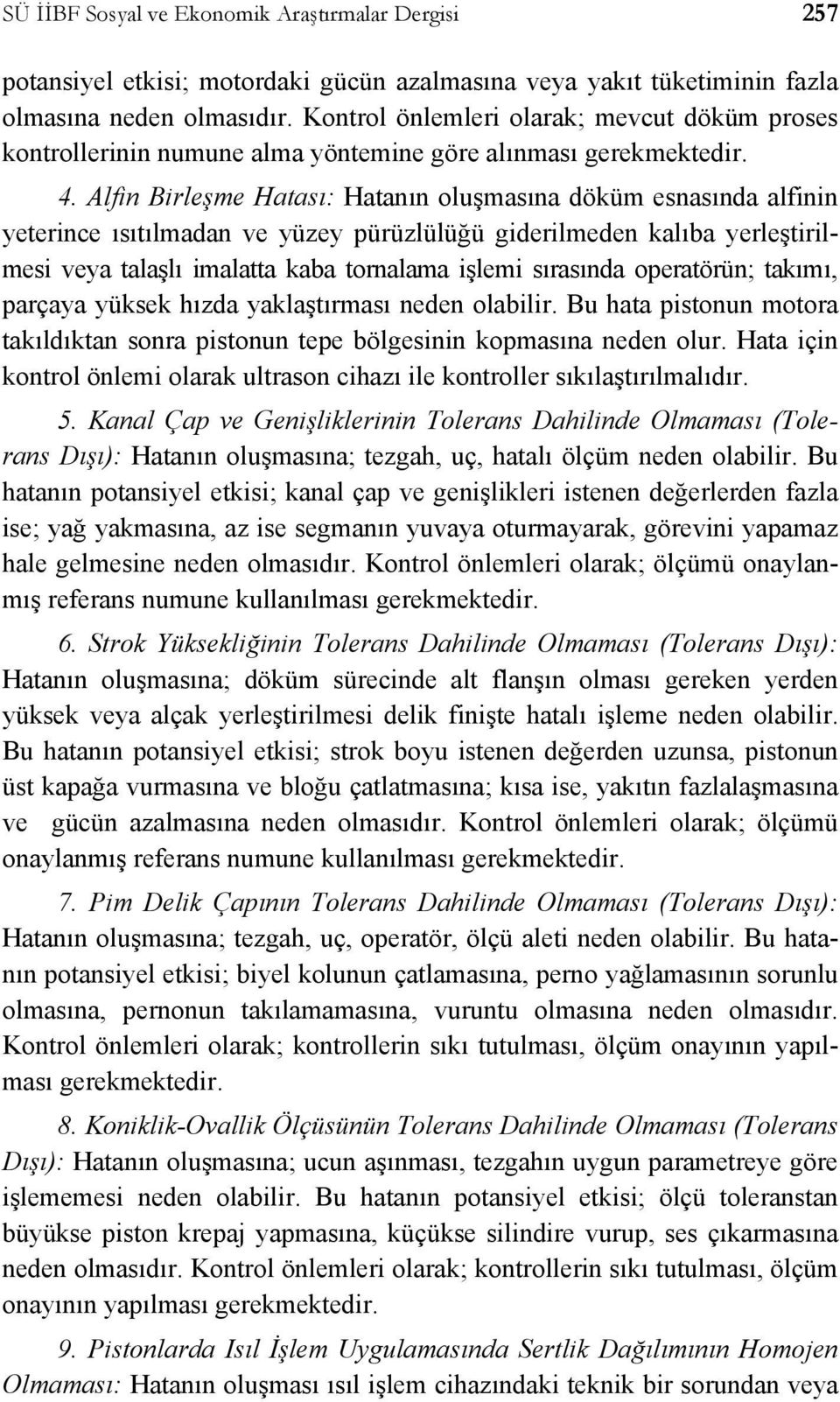 Alfin Birleşme Hatası: Hatanın oluşmasına döküm esnasında alfinin yeterince ısıtılmadan ve yüzey pürüzlülüğü giderilmeden kalıba yerleştirilmesi veya talaşlı imalatta kaba tornalama işlemi sırasında