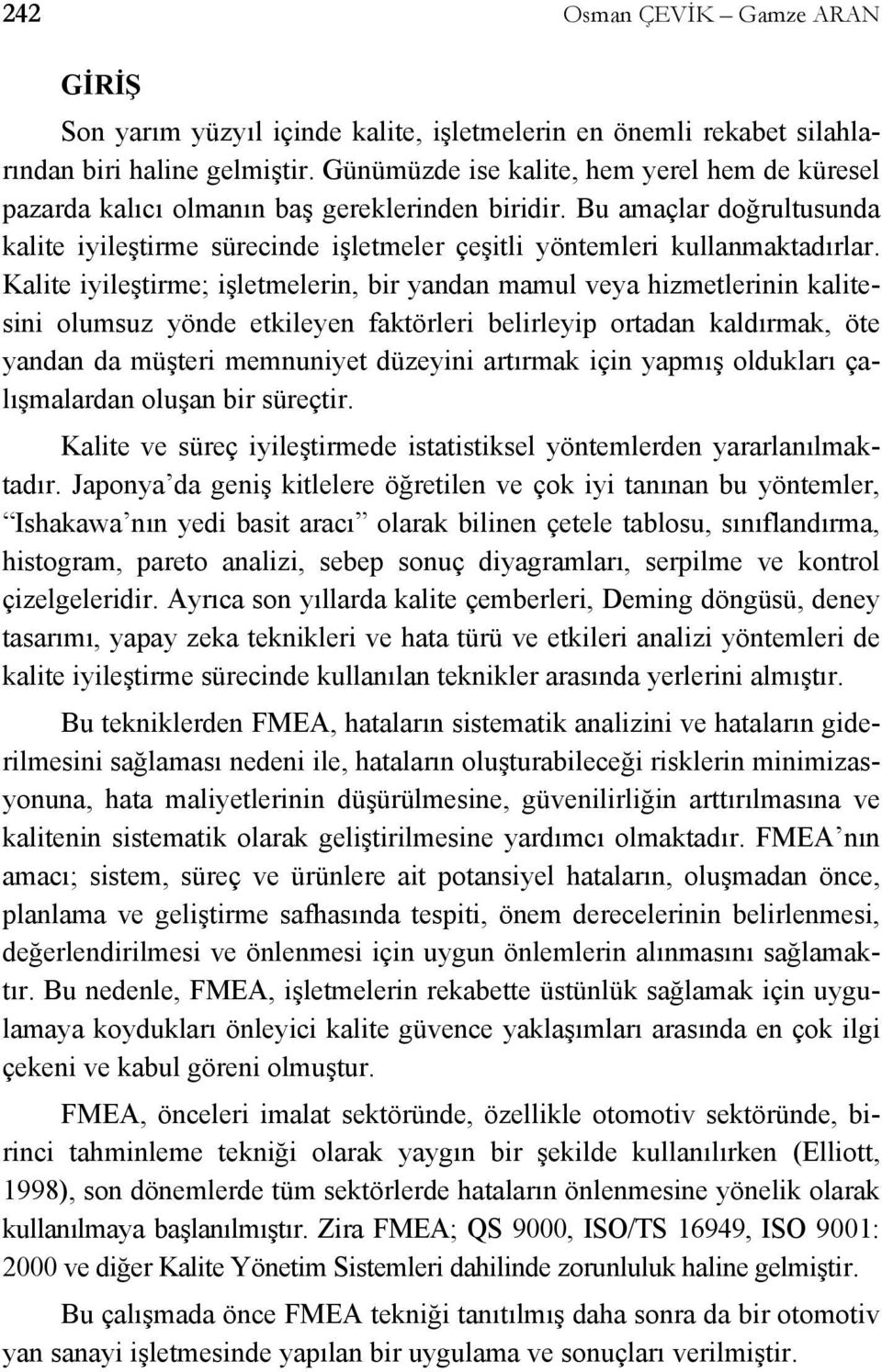 Kalite iyileştirme; işletmelerin, bir yandan mamul veya hizmetlerinin kalitesini olumsuz yönde etkileyen faktörleri belirleyip ortadan kaldırmak, öte yandan da müşteri memnuniyet düzeyini artırmak