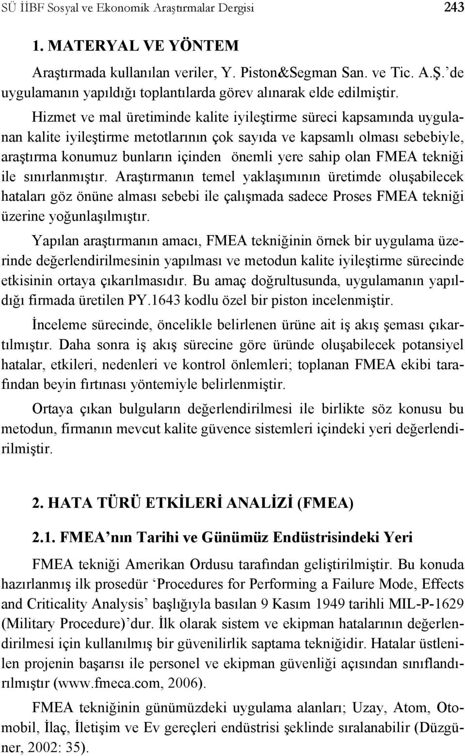 Hizmet ve mal üretiminde kalite iyileştirme süreci kapsamında uygulanan kalite iyileştirme metotlarının çok sayıda ve kapsamlı olması sebebiyle, araştırma konumuz bunların içinden önemli yere sahip