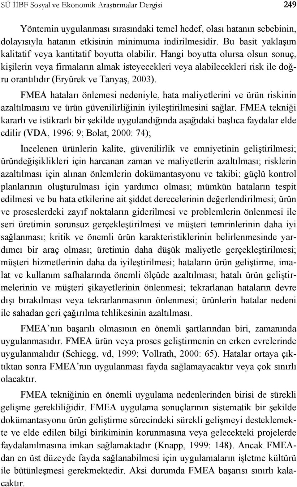 Hangi boyutta olursa olsun sonuç, kişilerin veya firmaların almak isteyecekleri veya alabilecekleri risk ile doğru orantılıdır (Eryürek ve Tanyaş, 2003).