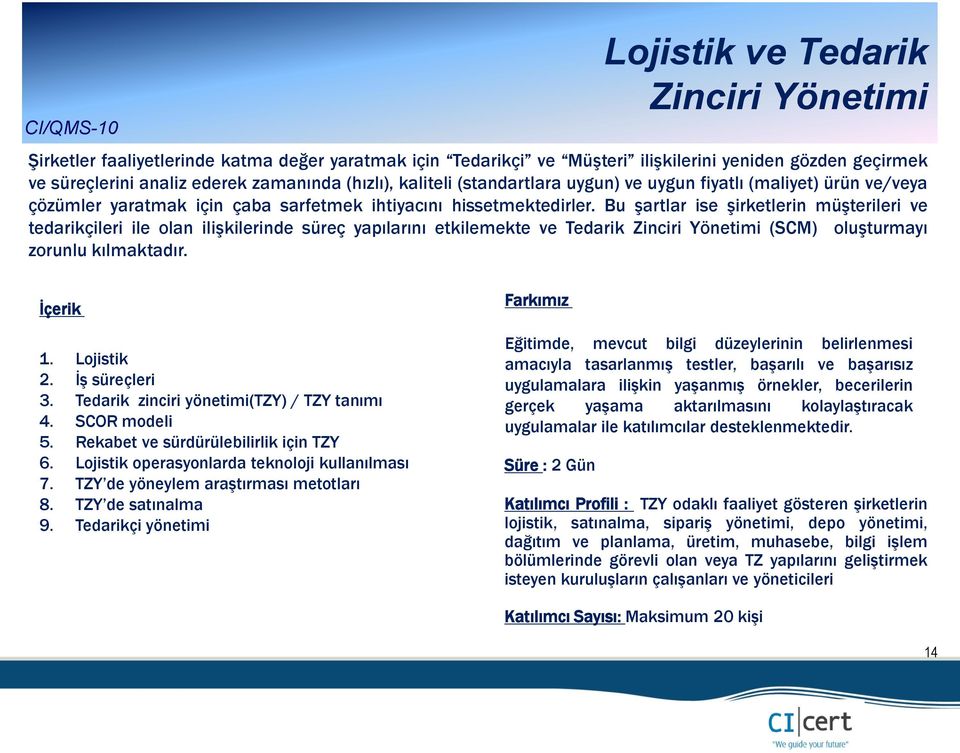 Bu şartlar ise şirketlerin müşterileri ve tedarikçileri ile olan ilişkilerinde süreç yapılarını etkilemekte ve Tedarik Zinciri Yönetimi (SCM) oluşturmayı zorunlu kılmaktadır. 1. Lojistik 2.