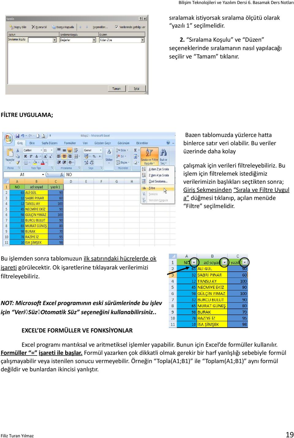 Bu işlem için filtrelemek istediğimiz verilerimizin başlıkları seçtikten sonra; Giriş Sekmesinden Sırala ve Filtre Uygul a düğmesi tıklanıp, açılan menüde Filtre seçilmelidir.