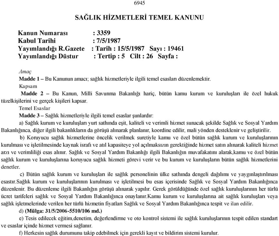 Kapsam Madde 2 Bu Kanun, Milli Savunma Bakanlığı hariç, bütün kamu kurum ve kuruluşları ile özel hukuk tüzelkişilerini ve gerçek kişileri kapsar.