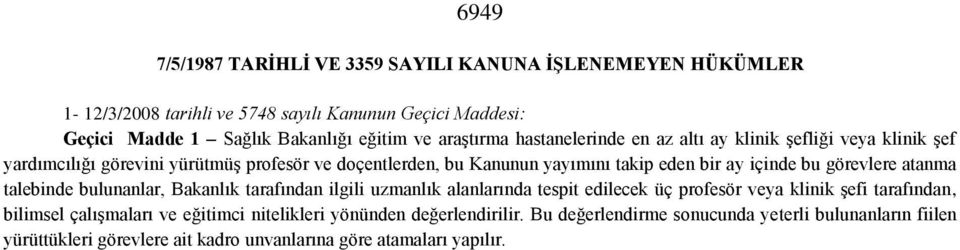 içinde bu görevlere atanma talebinde bulunanlar, Bakanlık tarafından ilgili uzmanlık alanlarında tespit edilecek üç profesör veya klinik şefi tarafından, bilimsel