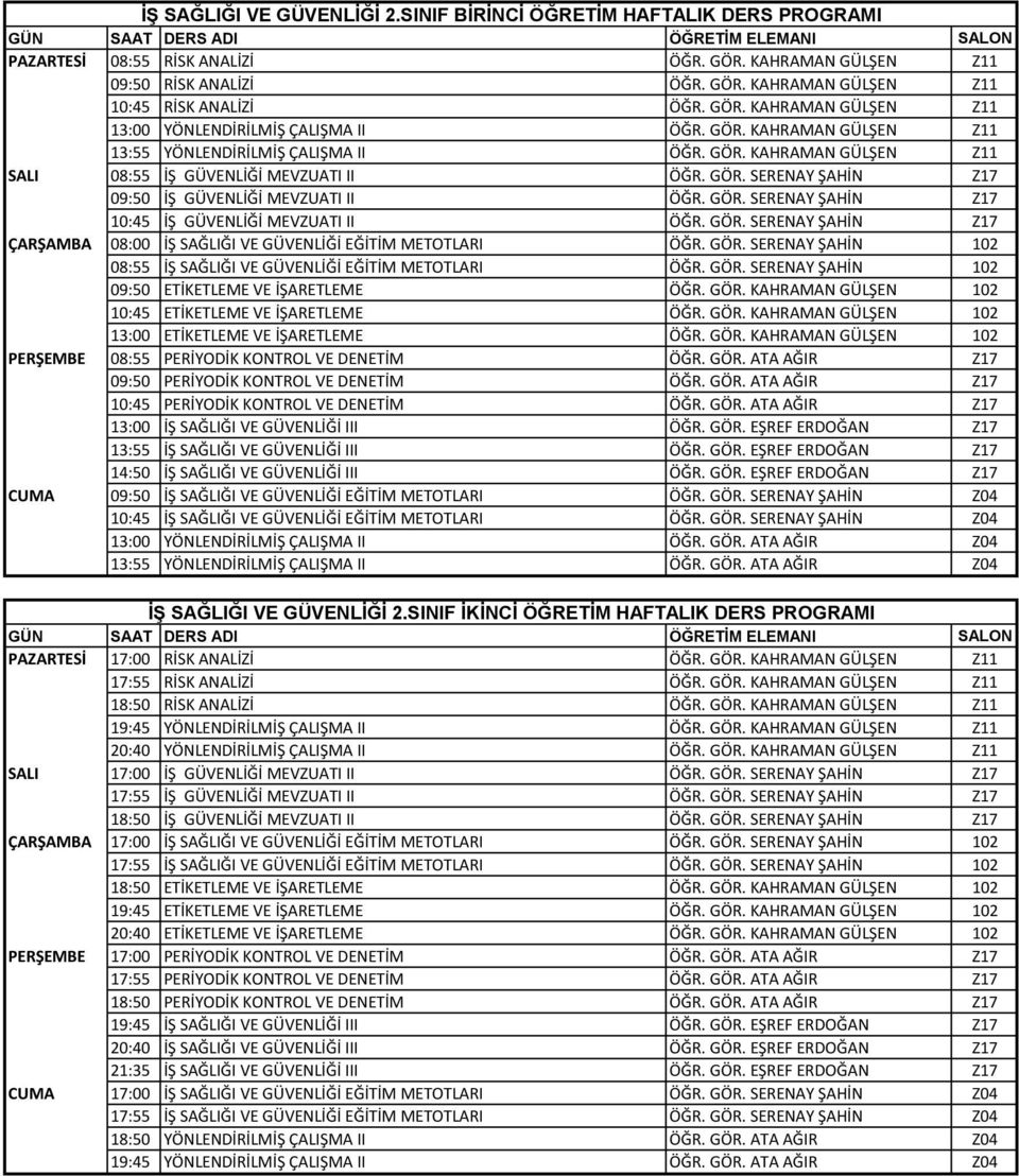 GÖR. SERENAY ŞAHİN Z17 10:45 İŞ GÜVENLİĞİ MEVZUATI II ÖĞR. GÖR. SERENAY ŞAHİN Z17 ÇARŞAMBA 08:00 İŞ SAĞLIĞI VE GÜVENLİĞİ EĞİTİM METOTLARI ÖĞR. GÖR. SERENAY ŞAHİN 102 08:55 İŞ SAĞLIĞI VE GÜVENLİĞİ EĞİTİM METOTLARI ÖĞR.