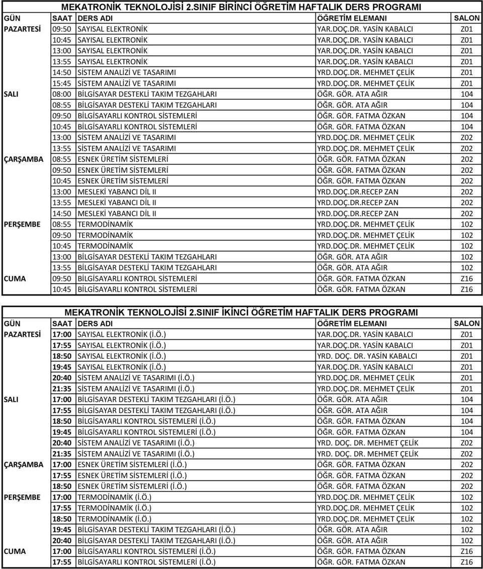 GÖR. ATA AĞIR 104 08:55 BİLGİSAYAR DESTEKLİ TAKIM TEZGAHLARI ÖĞR. GÖR. ATA AĞIR 104 09:50 BİLGİSAYARLI KONTROL SİSTEMLERİ ÖĞR. GÖR. FATMA ÖZKAN 104 10:45 BİLGİSAYARLI KONTROL SİSTEMLERİ ÖĞR. GÖR. FATMA ÖZKAN 104 13:00 SİSTEM ANALİZİ VE TASARIMI YRD.