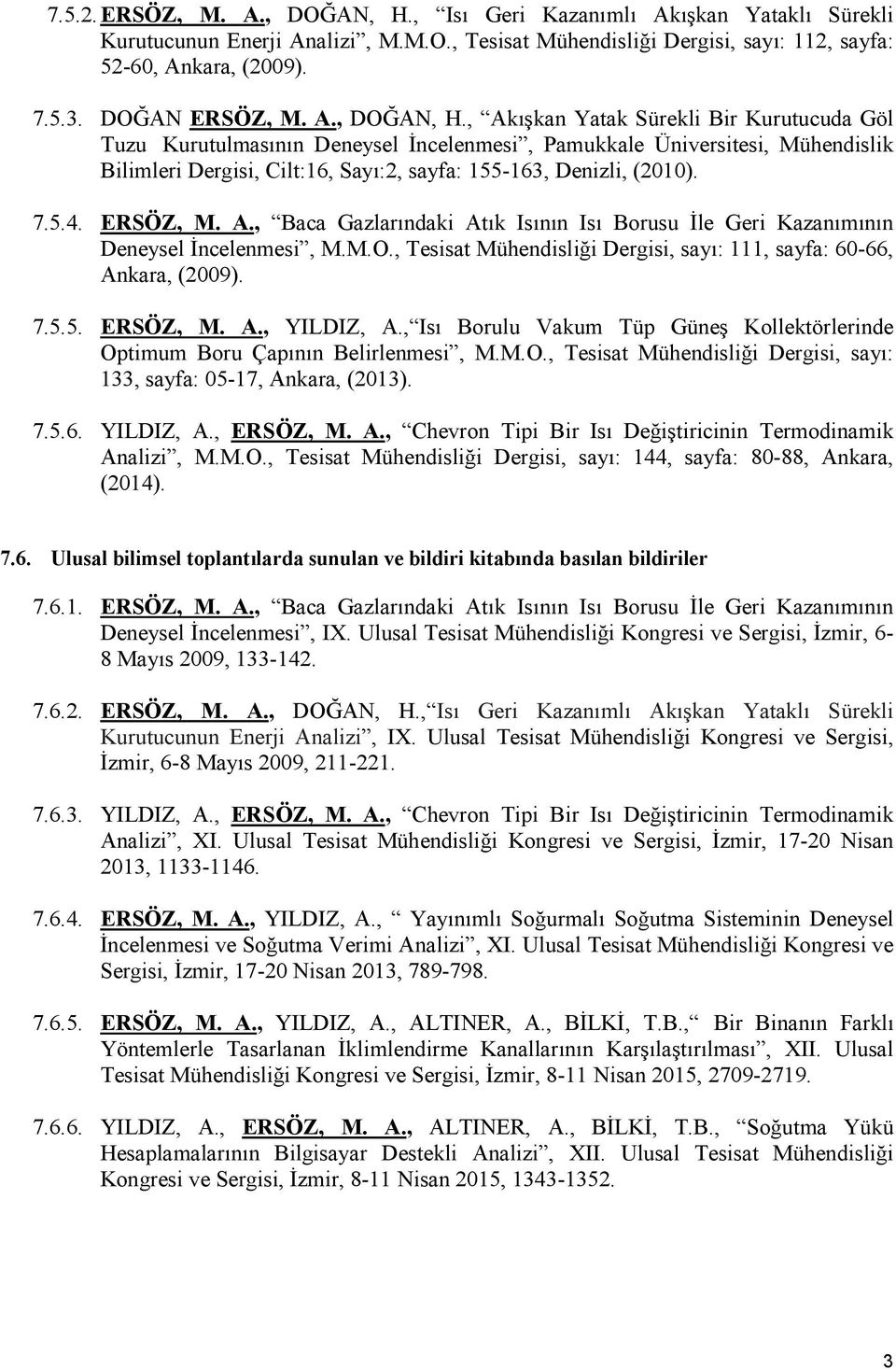 , Akışkan Yatak Sürekli Bir Kurutucuda Göl Tuzu Kurutulmasının Deneysel İncelenmesi, Pamukkale Üniversitesi, Mühendislik Bilimleri Dergisi, Cilt:16, Sayı:2, sayfa: 155-163, Denizli, (2010). 7.5.4.