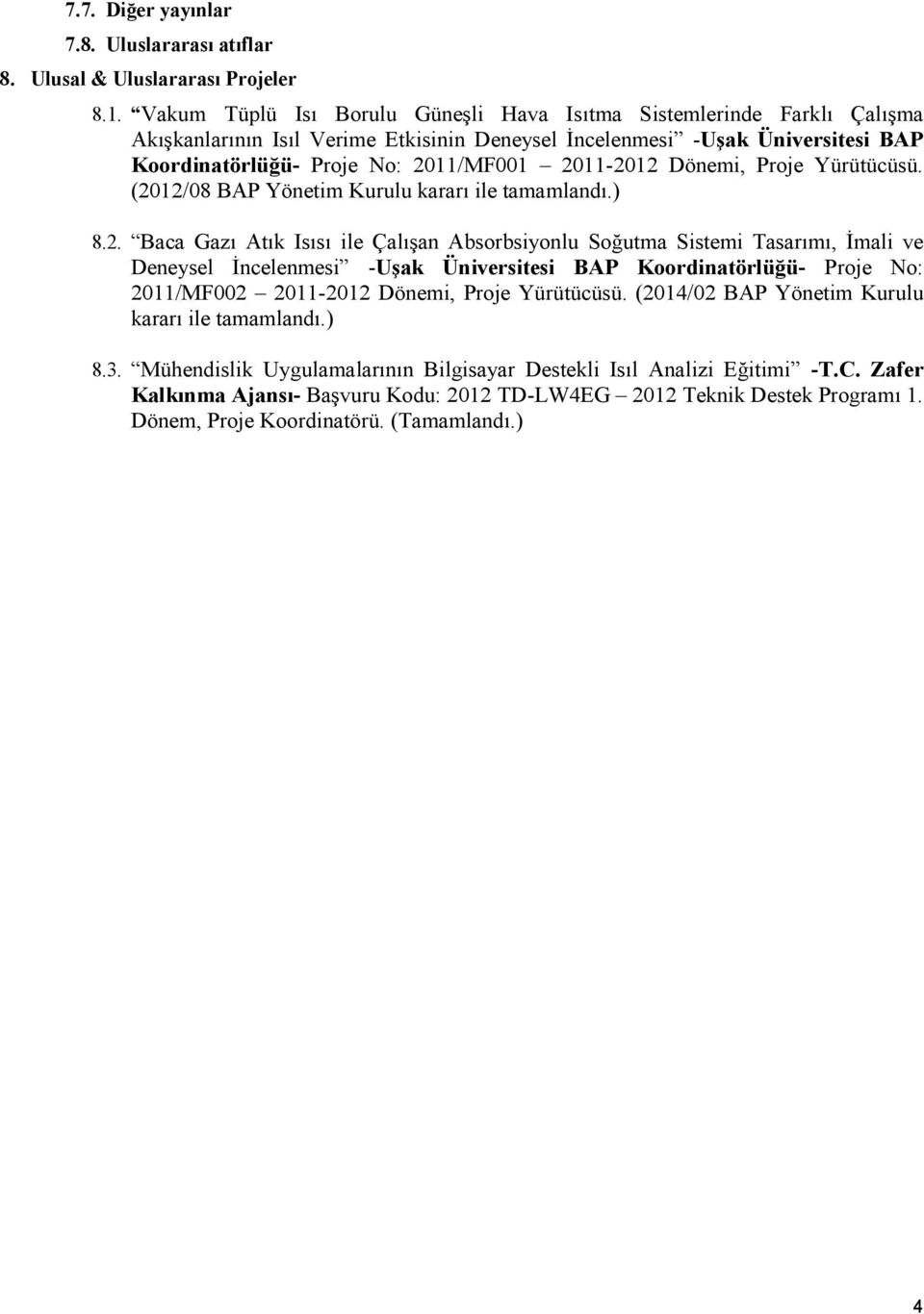 2011-2012 i, Proje Yürütücüsü. (2012/08 BAP Yönetim Kurulu kararı ile tamamlandı.) 8.2. Baca Gazı Atık Isısı ile Çalışan Absorbsiyonlu Soğutma Sistemi Tasarımı, İmali ve Deneysel İncelenmesi -Uşak Üniversitesi BAP Koordinatörlüğü- Proje No: 2011/MF002 2011-2012 i, Proje Yürütücüsü.