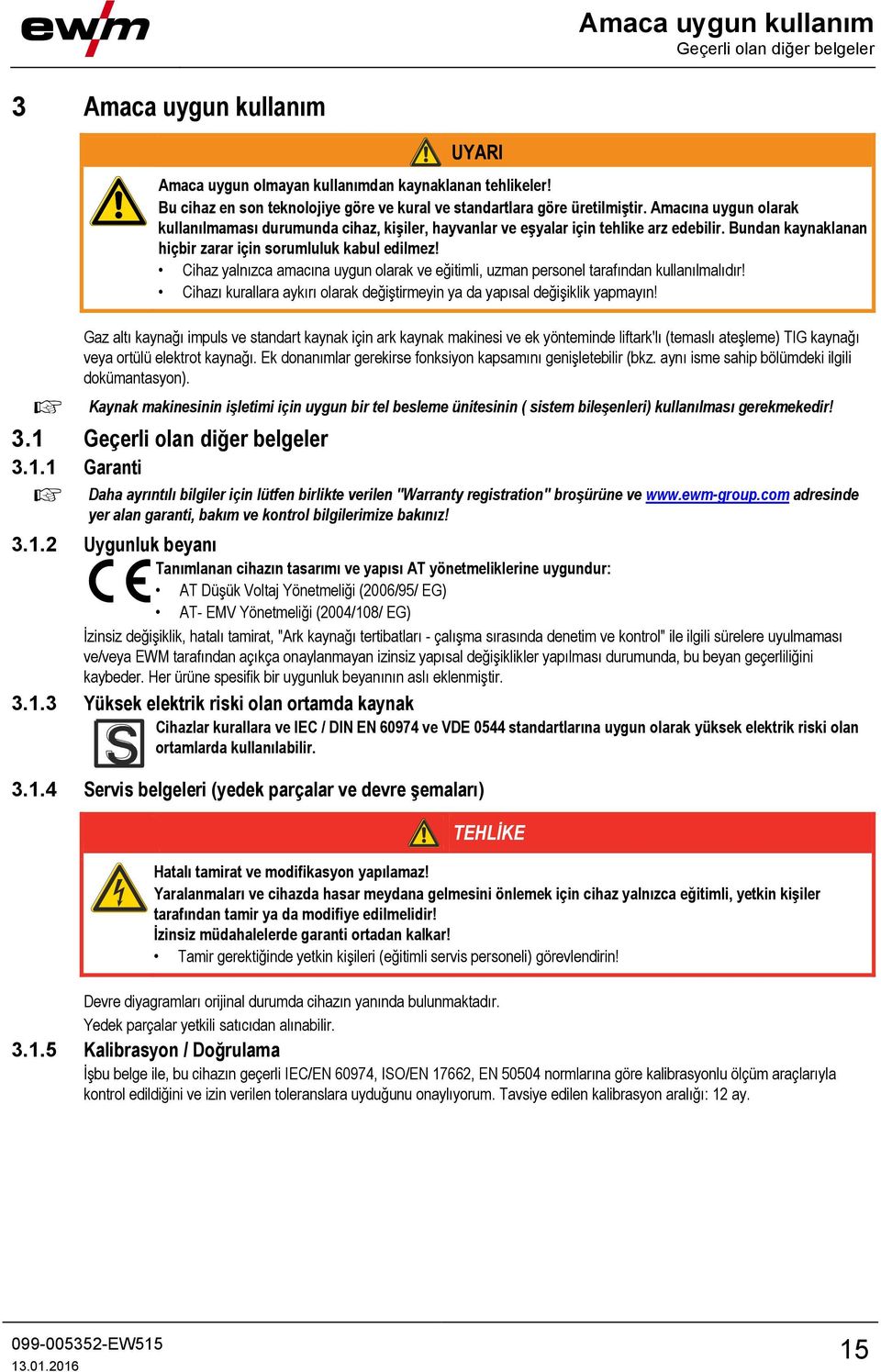 Bundan kaynaklanan hiçbir zarar için sorumluluk kabul edilmez! Cihaz yalnızca amacına uygun olarak ve eğitimli, uzman personel tarafından kullanılmalıdır!