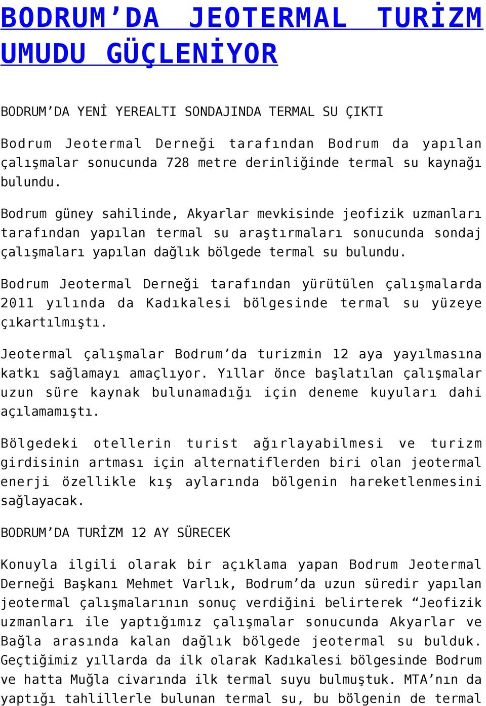 Bodrum Jeotermal Derneği tarafından yürütülen çalışmalarda 2011 yılında da Kadıkalesi bölgesinde termal su yüzeye çıkartılmıştı.