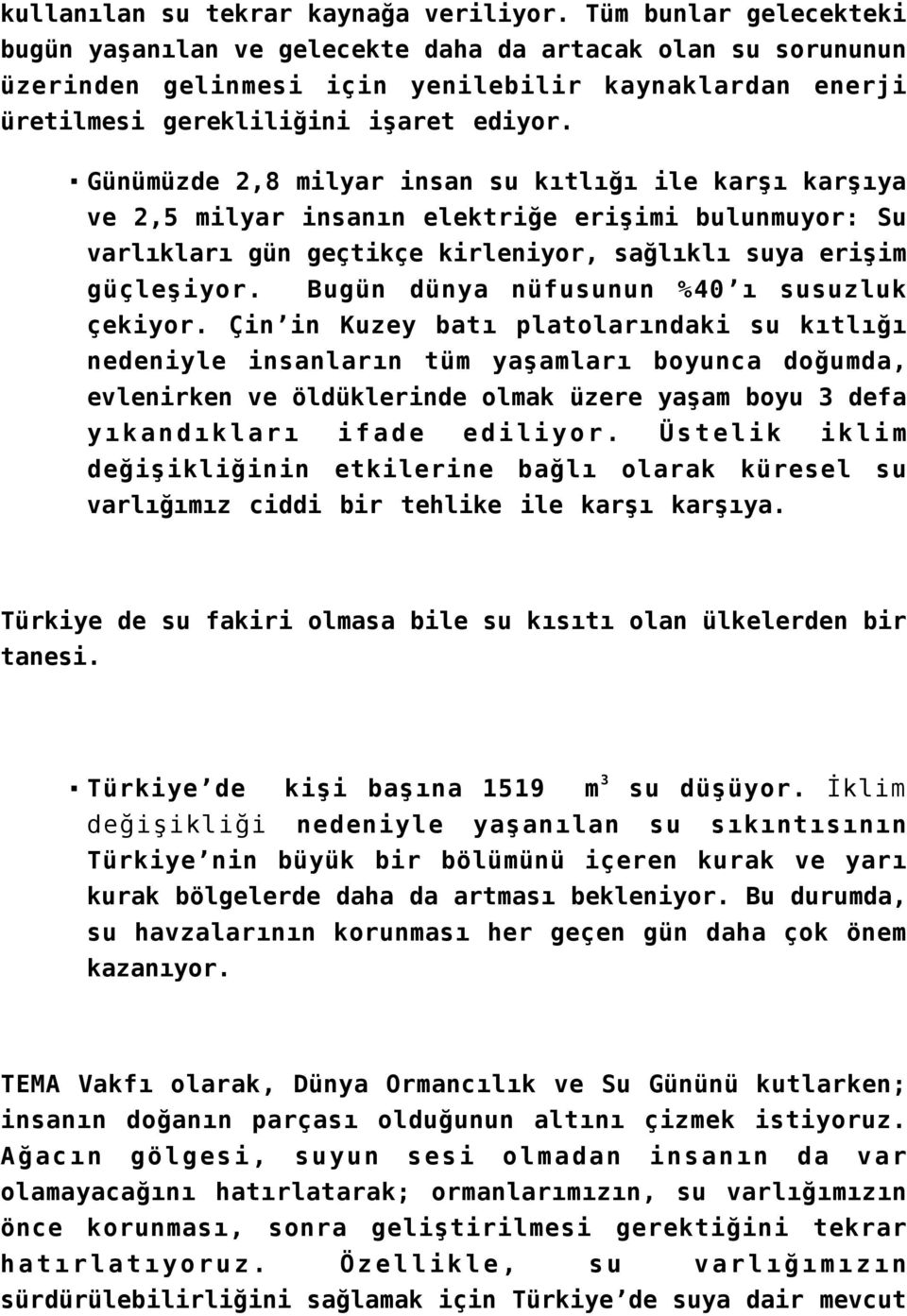 Günümüzde 2,8 milyar insan su kıtlığı ile karşı karşıya ve 2,5 milyar insanın elektriğe erişimi bulunmuyor: Su varlıkları gün geçtikçe kirleniyor, sağlıklı suya erişim güçleşiyor.