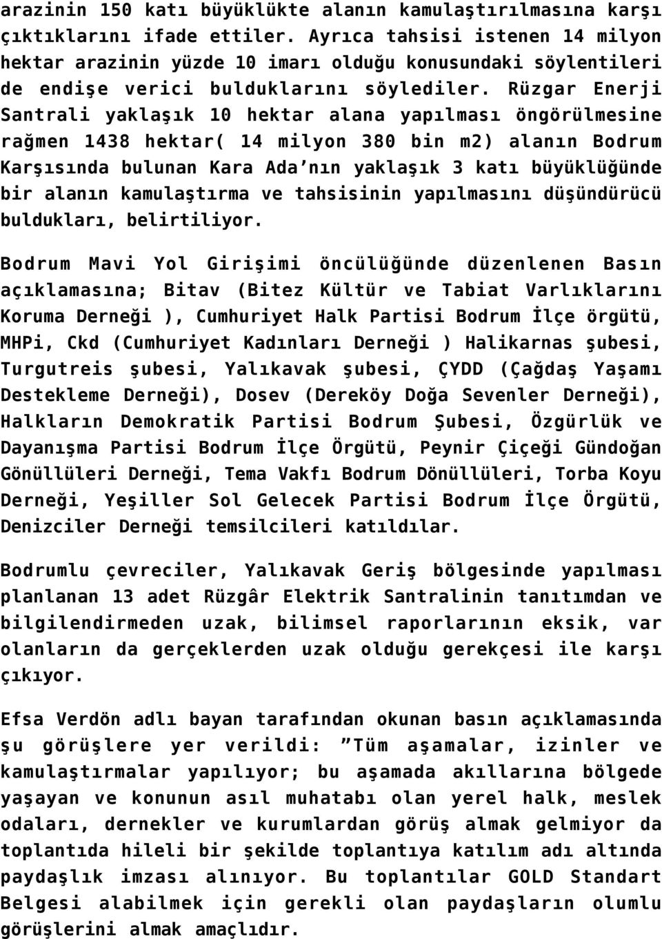 Rüzgar Enerji Santrali yaklaşık 10 hektar alana yapılması öngörülmesine rağmen 1438 hektar( 14 milyon 380 bin m2) alanın Bodrum Karşısında bulunan Kara Ada nın yaklaşık 3 katı büyüklüğünde bir alanın