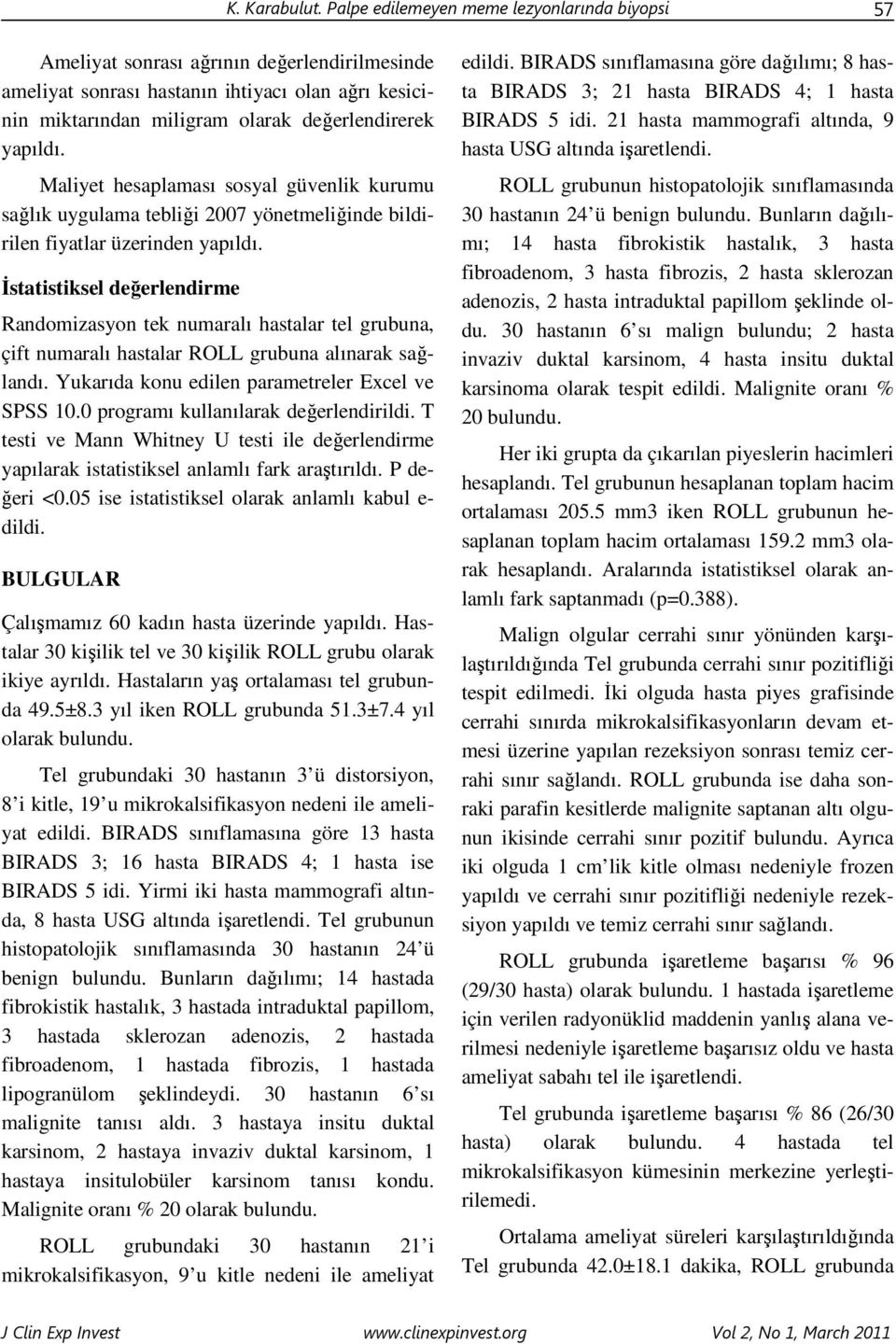 Maliyet hesaplaması sosyal güvenlik kurumu sağlık uygulama tebliği 2007 yönetmeliğinde bildirilen fiyatlar üzerinden yapıldı.