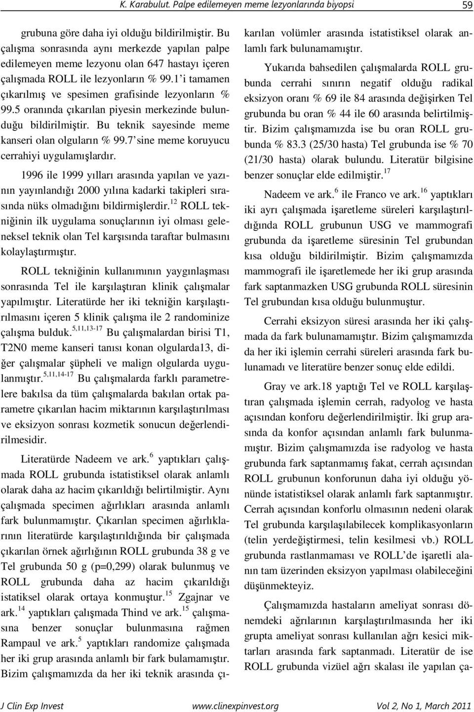 5 oranında çıkarılan piyesin merkezinde bulunduğu bildirilmiştir. Bu teknik sayesinde meme kanseri olan olguların % 99.7 sine meme koruyucu cerrahiyi uygulamışlardır.