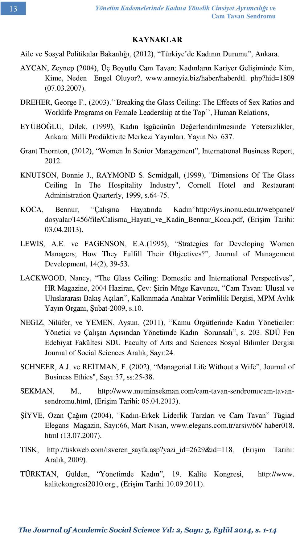 Breaking the Glass Ceiling: The Effects of Sex Ratios and Worklife Programs on Female Leadership at the Top, Human Relations, EYÜBOĞLU, Dilek, (1999), Kadın İşgücünün Değerlendirilmesinde