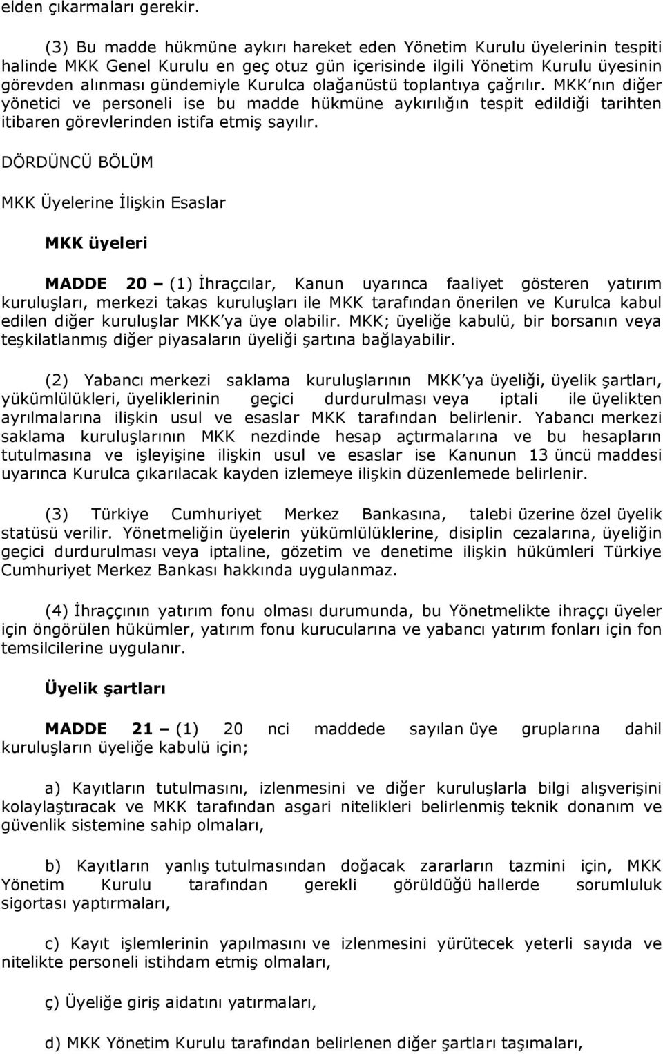 olağanüstü toplantıya çağrılır. MKK nın diğer yönetici ve personeli ise bu madde hükmüne aykırılığın tespit edildiği tarihten itibaren görevlerinden istifa etmiş sayılır.