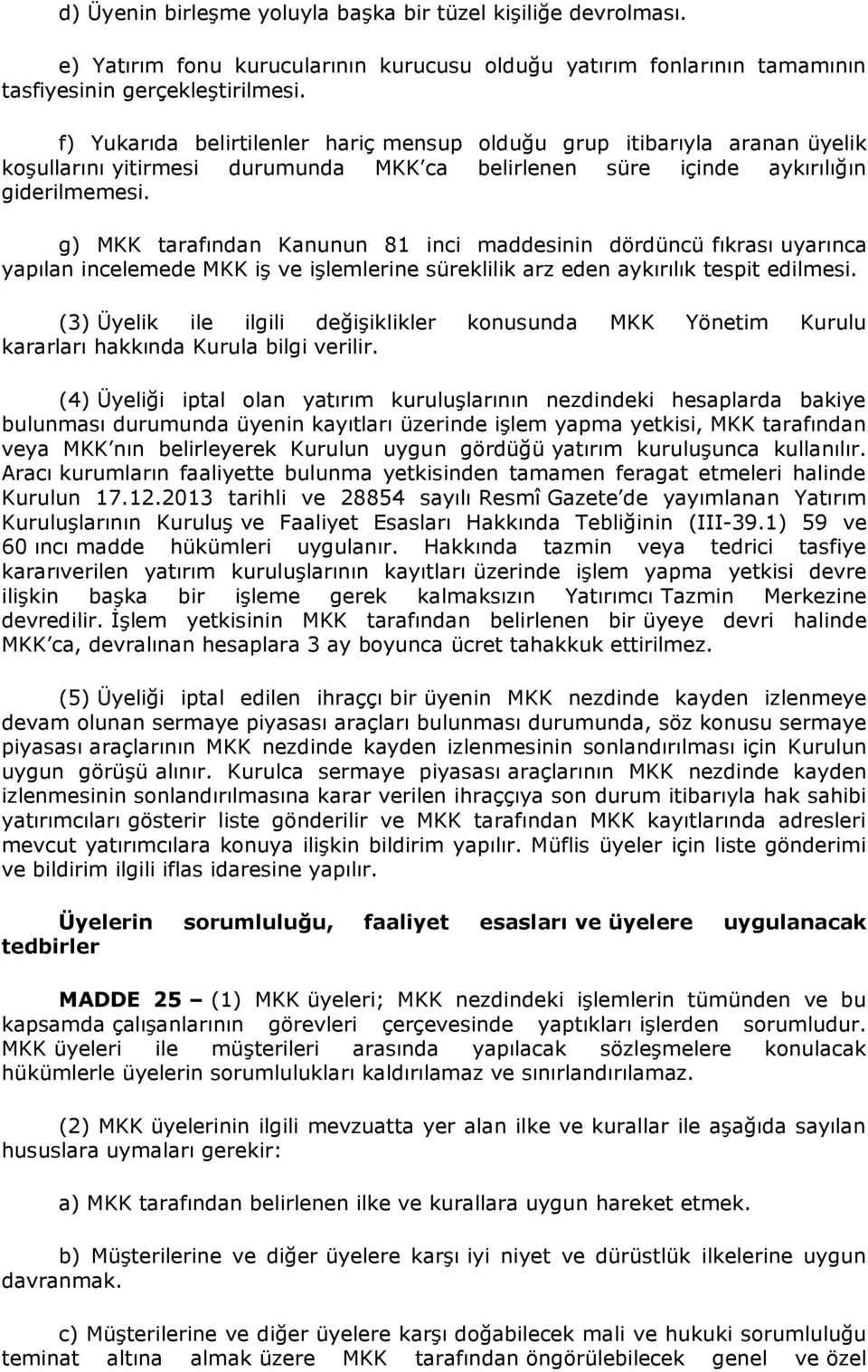 g) MKK tarafından Kanunun 81 inci maddesinin dördüncü fıkrası uyarınca yapılan incelemede MKK iş ve işlemlerine süreklilik arz eden aykırılık tespit edilmesi.