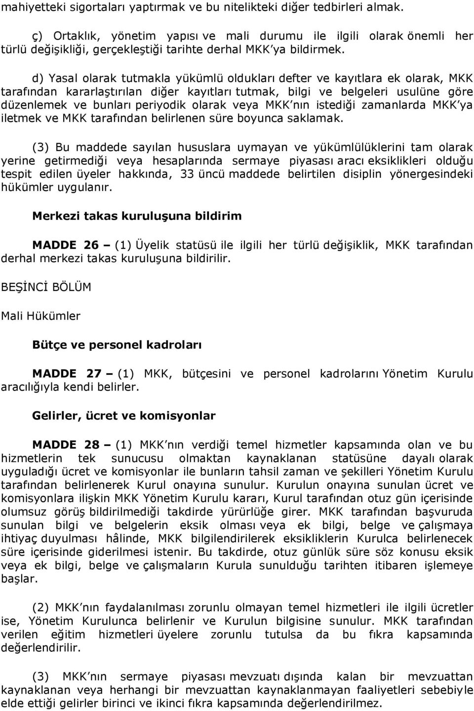 d) Yasal olarak tutmakla yükümlü oldukları defter ve kayıtlara ek olarak, MKK tarafından kararlaştırılan diğer kayıtları tutmak, bilgi ve belgeleri usulüne göre düzenlemek ve bunları periyodik olarak