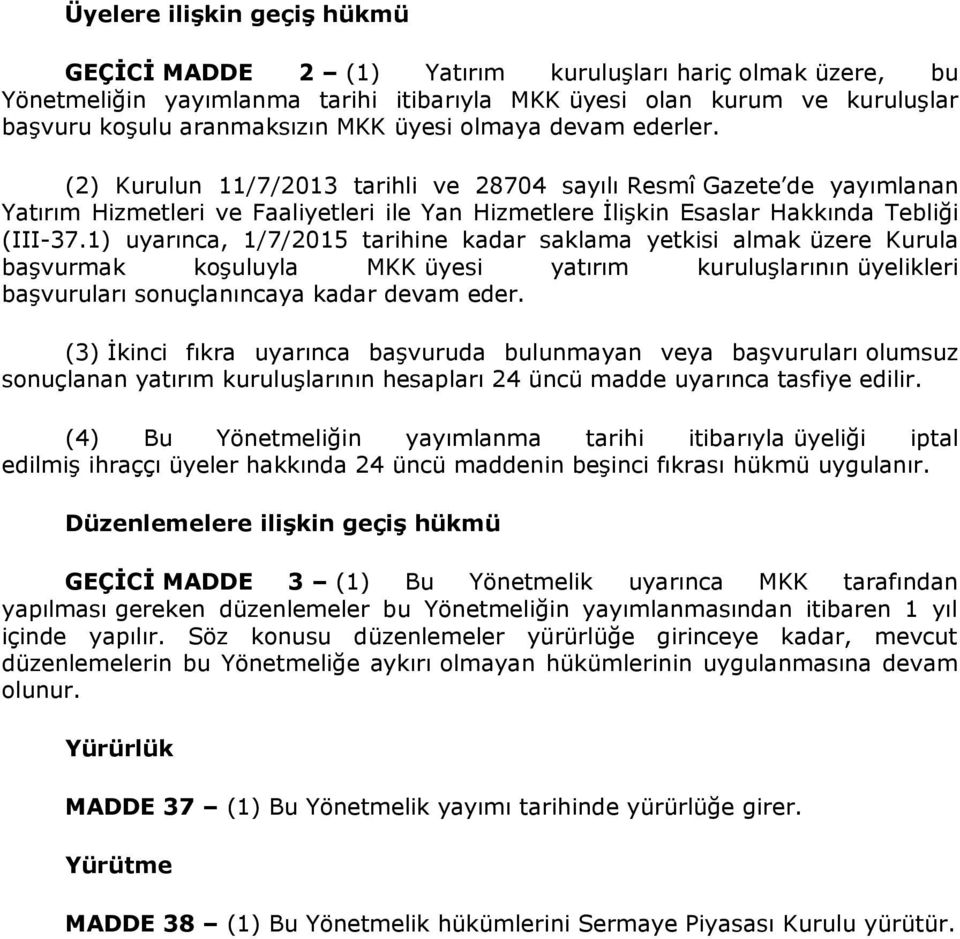 1) uyarınca, 1/7/2015 tarihine kadar saklama yetkisi almak üzere Kurula başvurmak koşuluyla MKK üyesi yatırım kuruluşlarının üyelikleri başvuruları sonuçlanıncaya kadar devam eder.