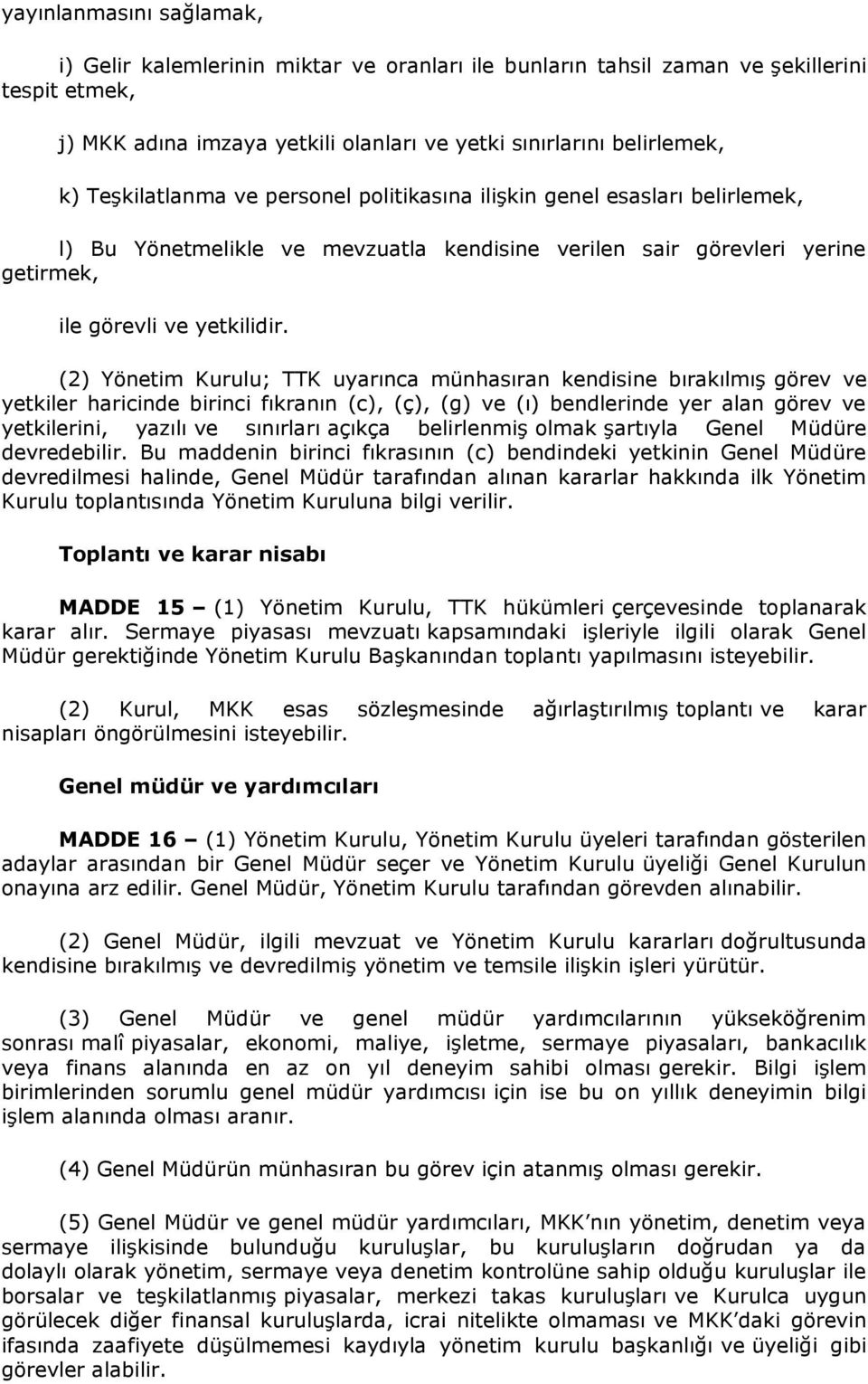 (2) Yönetim Kurulu; TTK uyarınca münhasıran kendisine bırakılmış görev ve yetkiler haricinde birinci fıkranın (c), (ç), (g) ve (ı) bendlerinde yer alan görev ve yetkilerini, yazılı ve sınırları