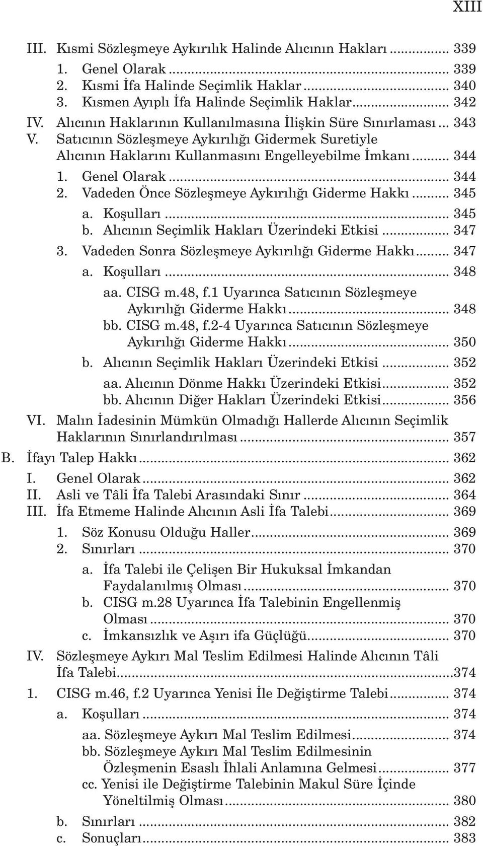 Vadeden Önce Sözleflmeye Ayk r l Giderme Hakk... 345 a. Koflullar... 345 b. Al c n n Seçimlik Haklar Üzerindeki Etkisi... 347 3. Vadeden Sonra Sözleflmeye Ayk r l Giderme Hakk... 347 a. Koflullar... 348 aa.